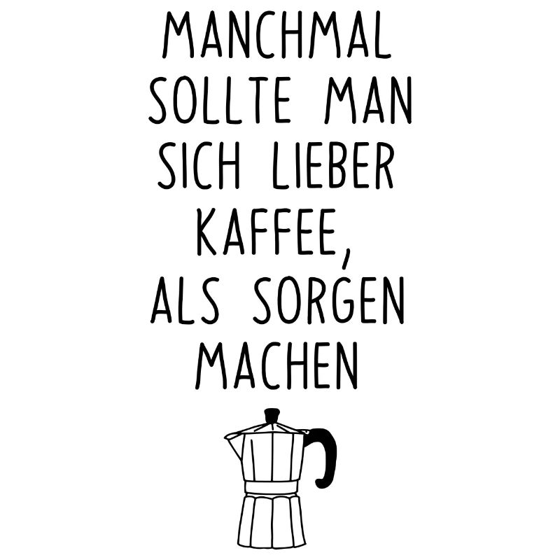 Kaffee machen statt Sorgen Spruch Coffee