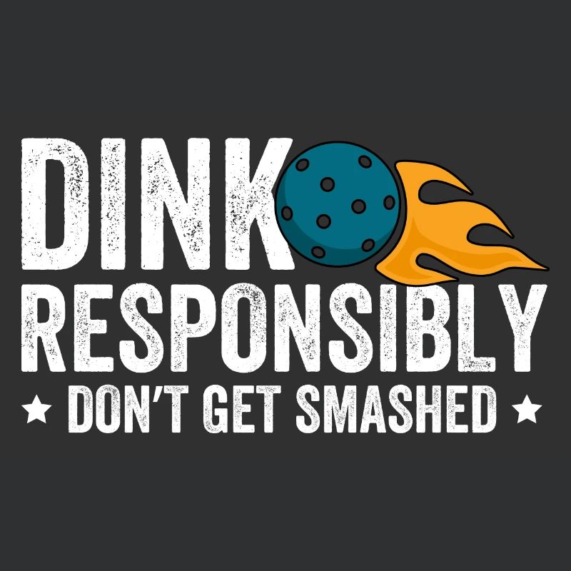 Dink Responsibly Don't Get Smashed