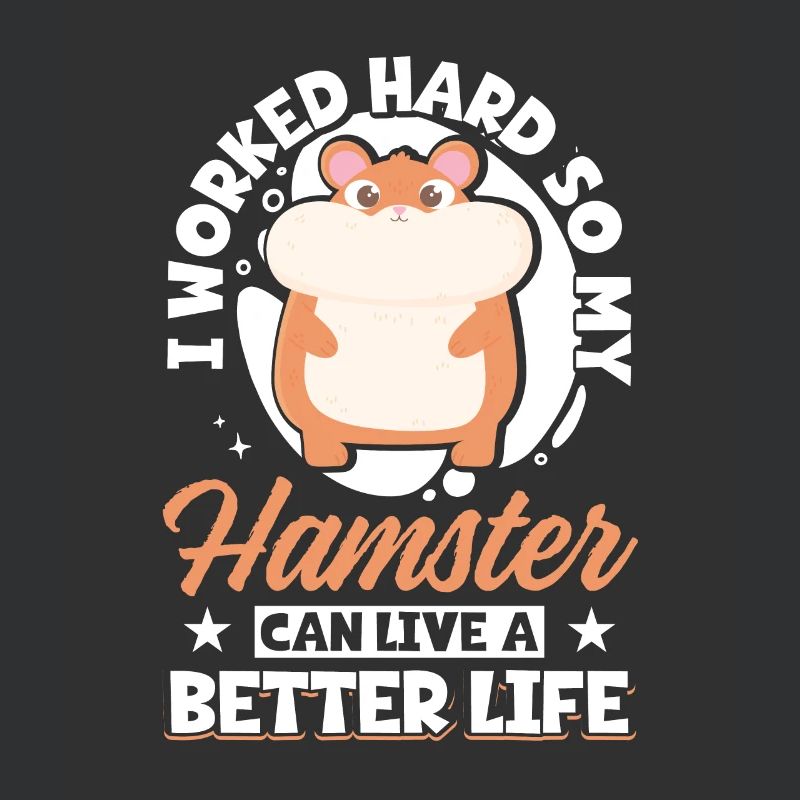 I Worked Hard So My Hamster Can Live A Better