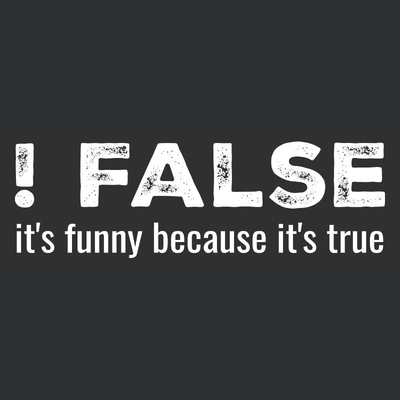 ! False - It's Funny Because It's True