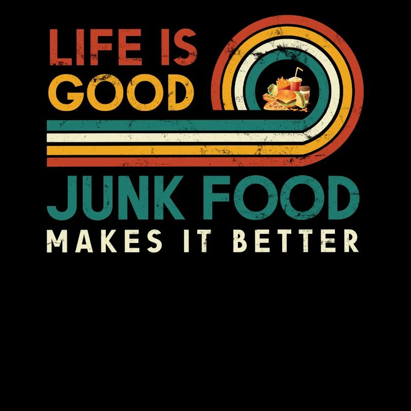 Life is good Junk food makes it better for