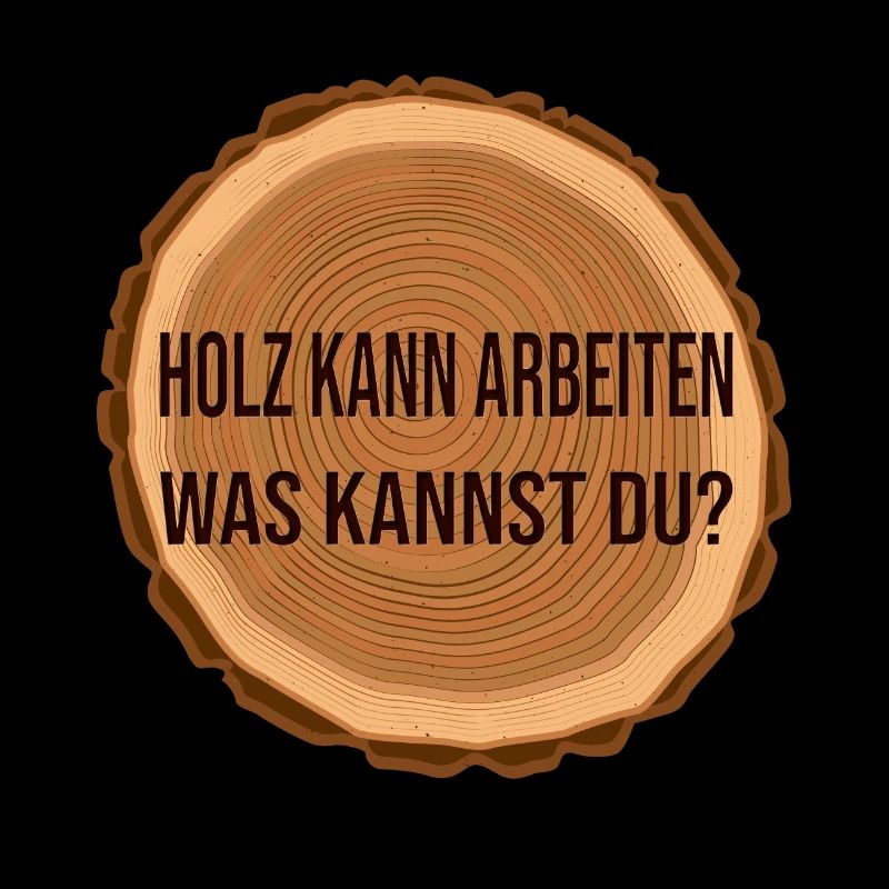 Holz arbeitet was kannst du?