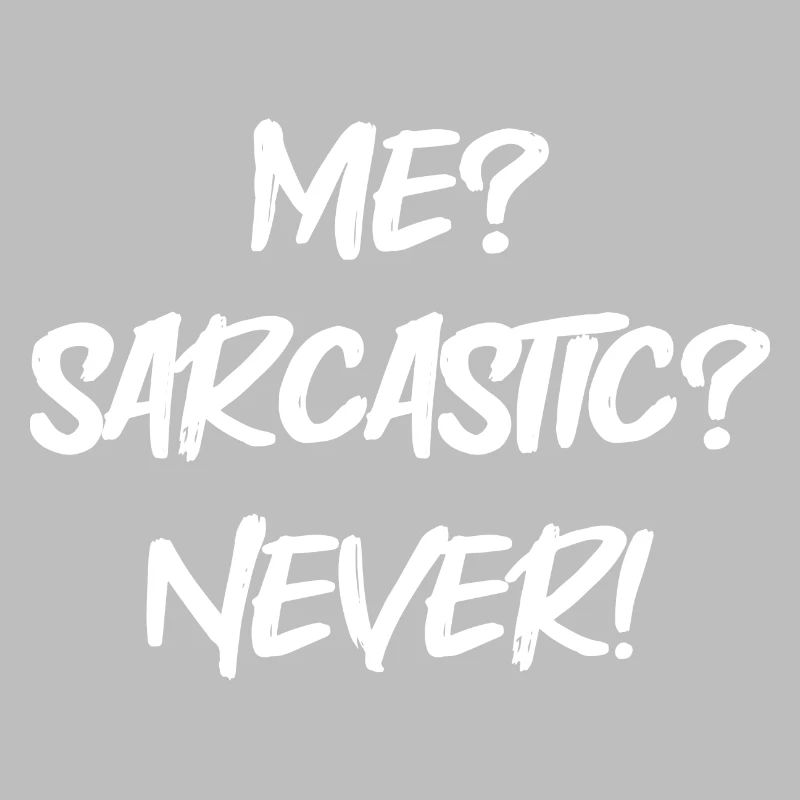 ME? Sarcastic? Never!