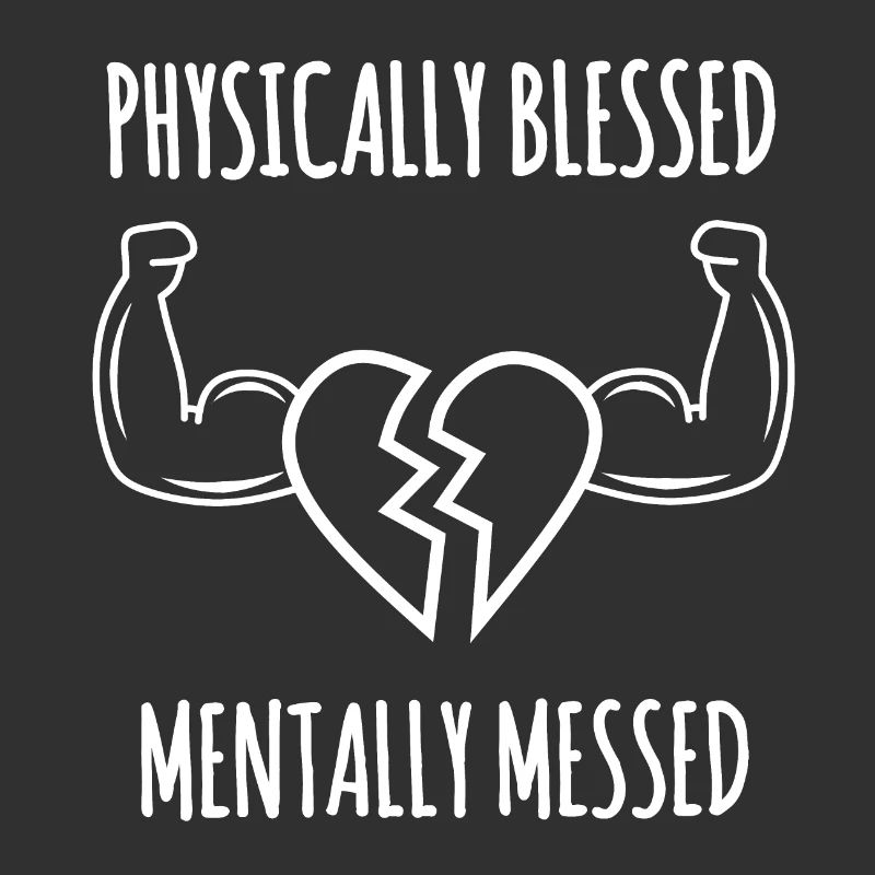 Physically blessed, mentaly messed