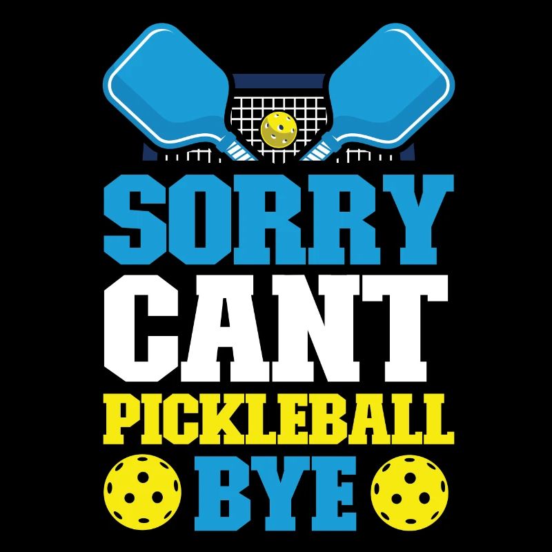 Pickleball Sorry. Cant. Pickleball