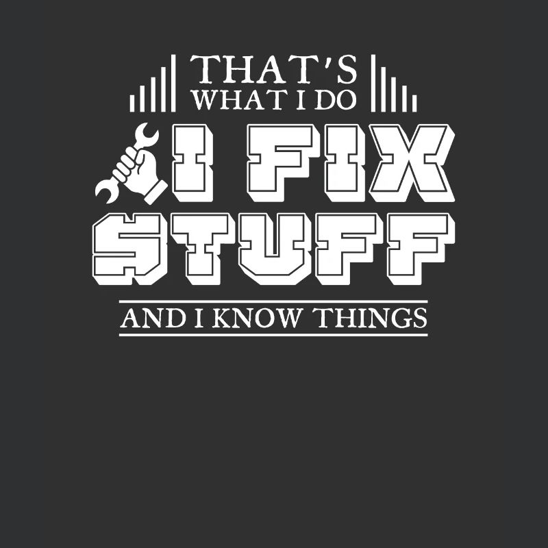 Thats What I Do I Fix Stuff And I Know Things