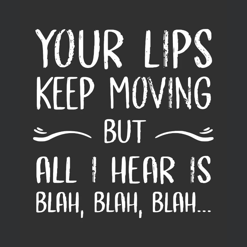 Your Lips Keep Moving But All I Hear Is Blah, Blah
