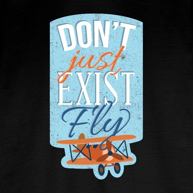 Don't just exist Fly