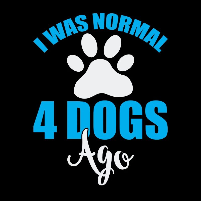 i was normal 4 dogs ago