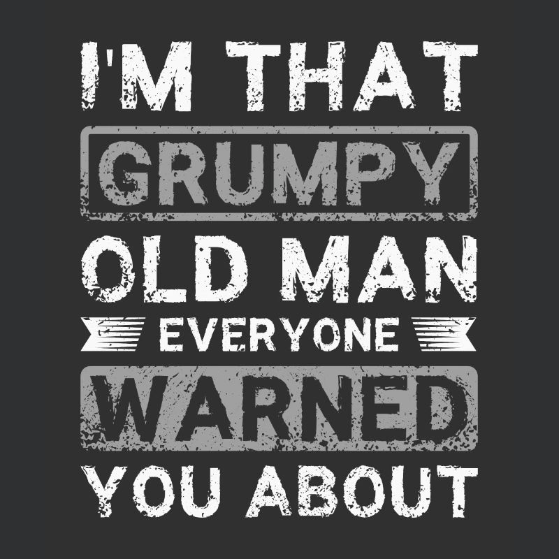 I'm that grumpy old man