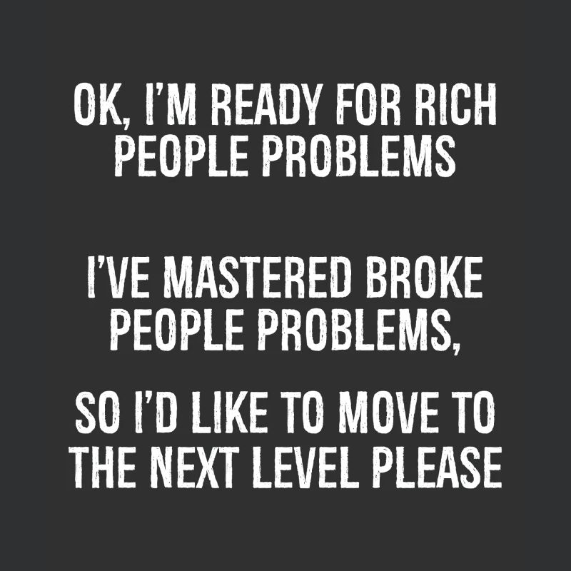 ok I'm ready for rich people problems I've mast