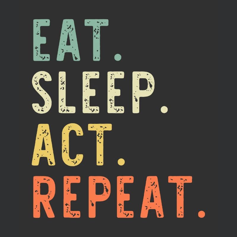 Eat Sleep Act Repeat Actor Actress Acting