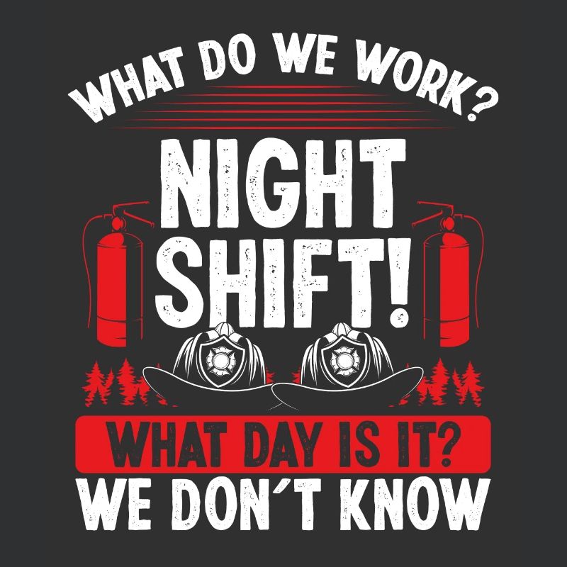 Night Shift Firemen What day is it Firefighter