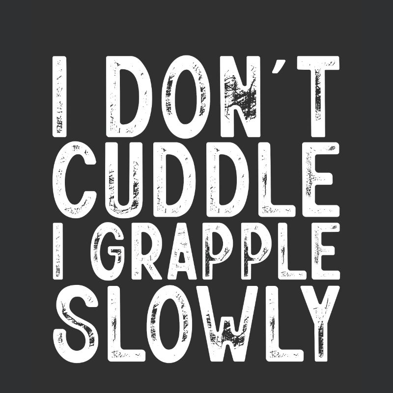 I Don't Cuddle I Grapple Slowly