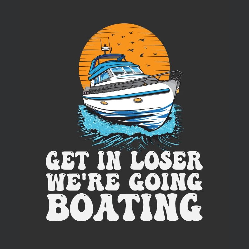 Get In Loser We're Going Boating Funny