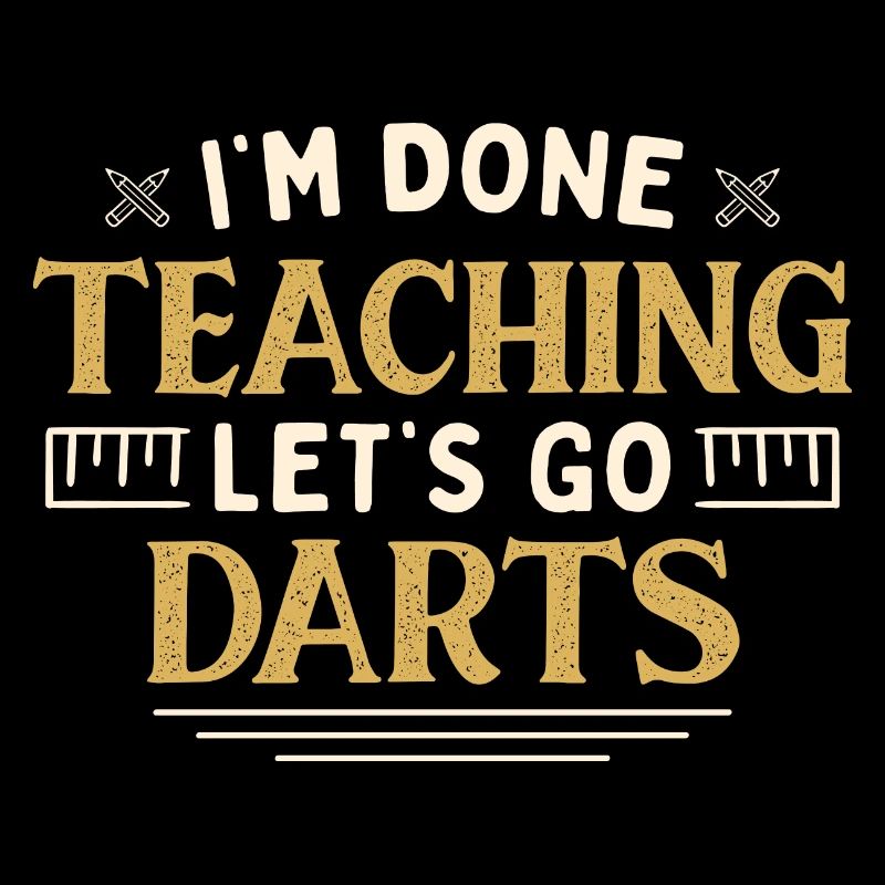 I'm Done Teaching Let's Go Darts Funny Teacher