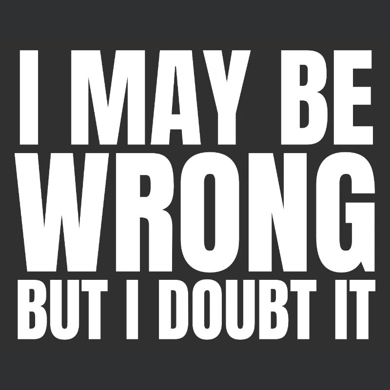 I May Be Wrong But I Doubt It Sarcasm Saying