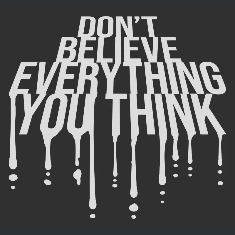 Don't Believe Everything You Think Spruch Weisheit