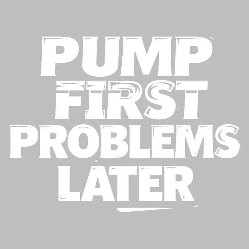 Pump first, problems later