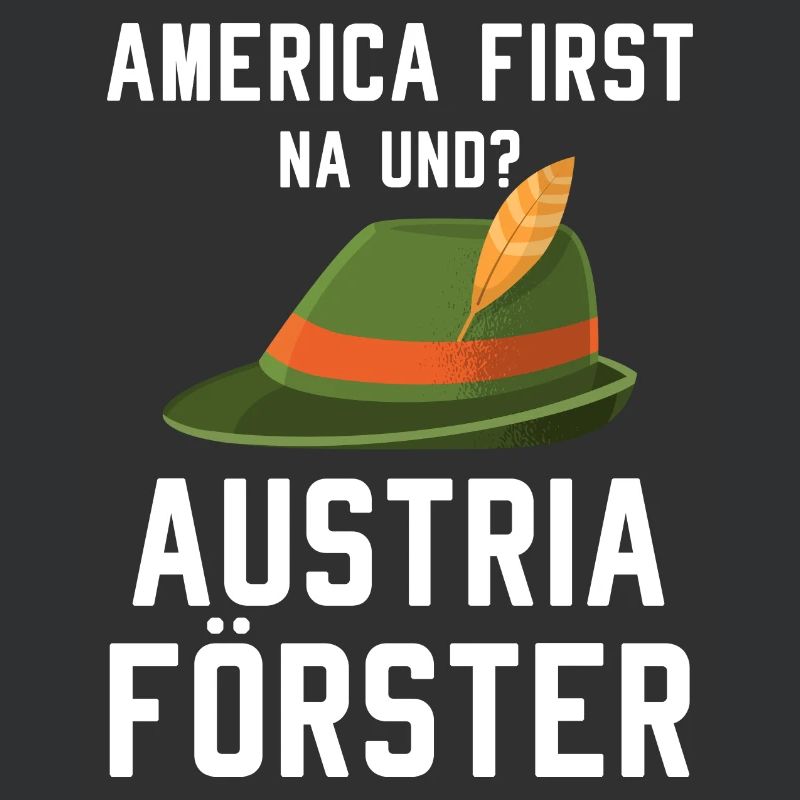 America First Austria Förster Spruch Waldarbeiter