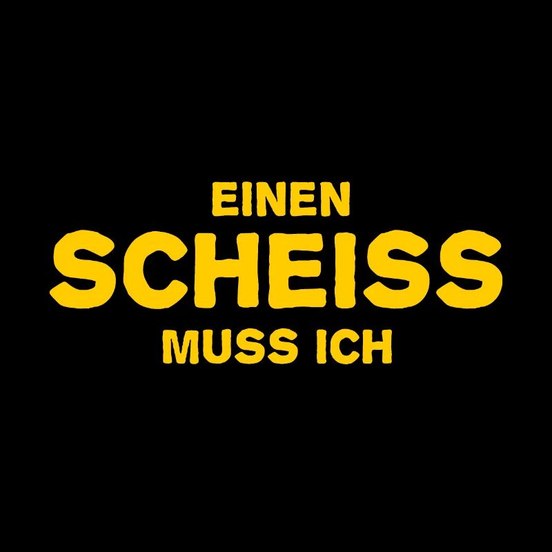 Einen Scheiß muss ich - Cooler Spruch - Scheiss