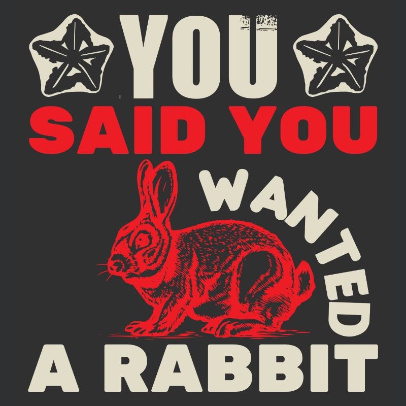 YOU SAID YOU WANTED A RABBIT