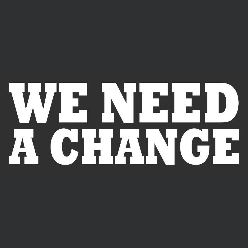 We need a change