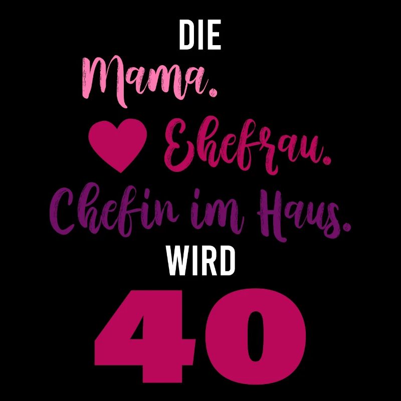 Mama. Eherfrau. Chefin des Hauses. 40. Geburtstag.