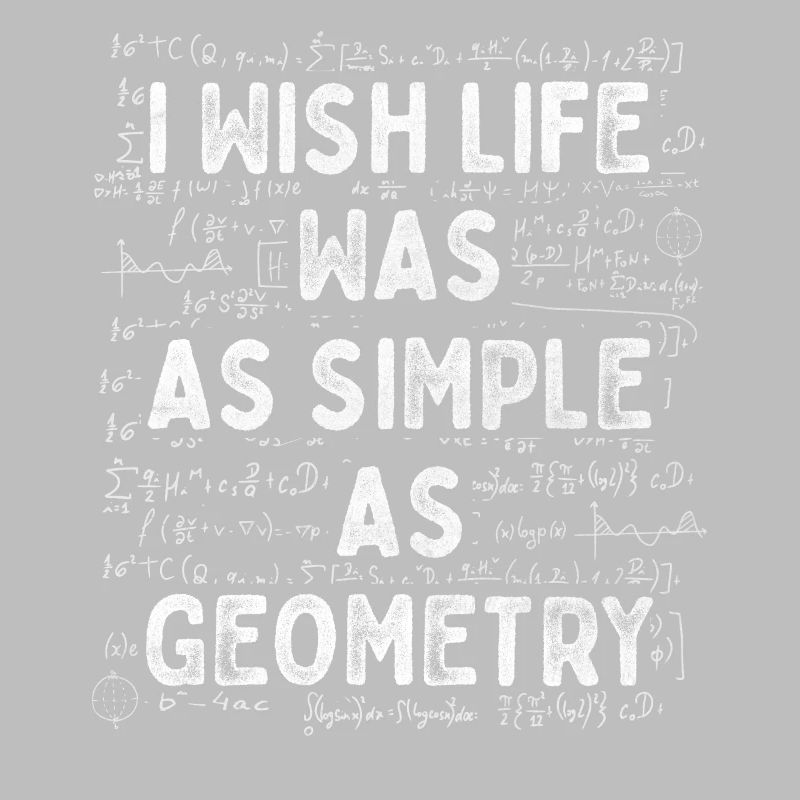 Wish Life Was As Simple As Geometry Mathematician