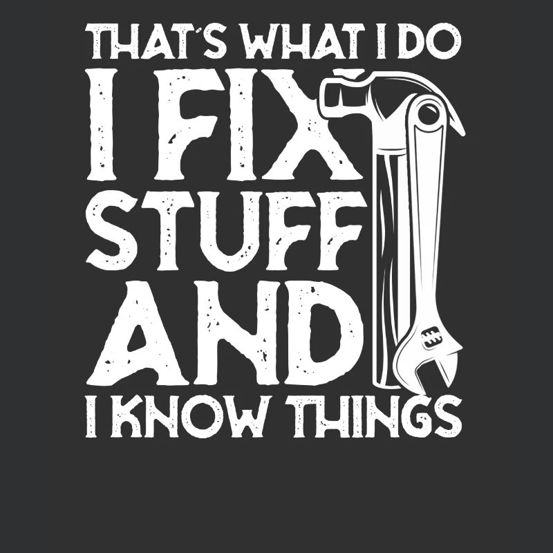 thats what i do i fix stuff and i know things