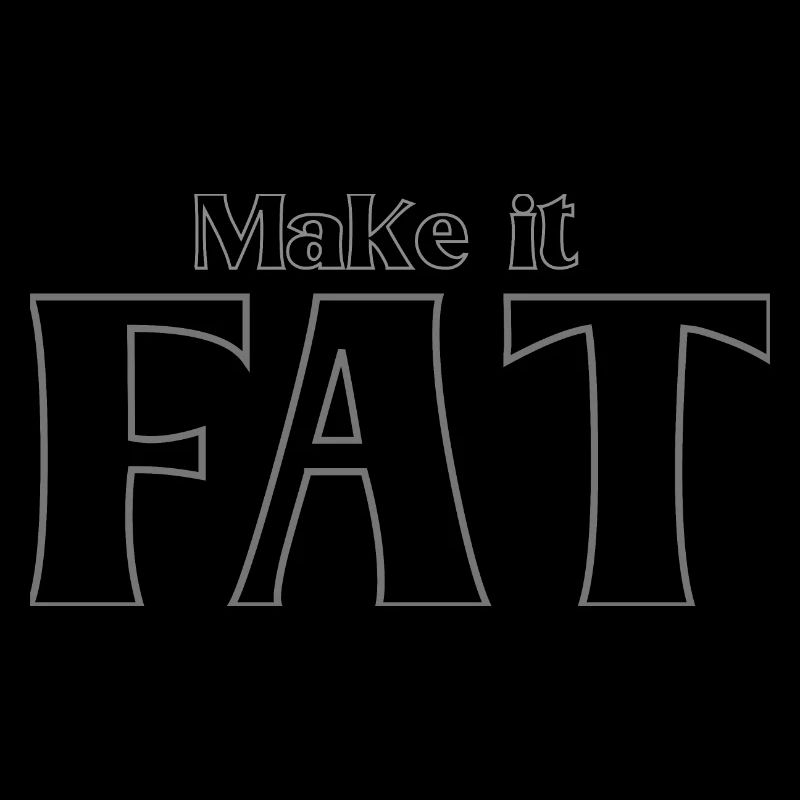 Make it FAT
