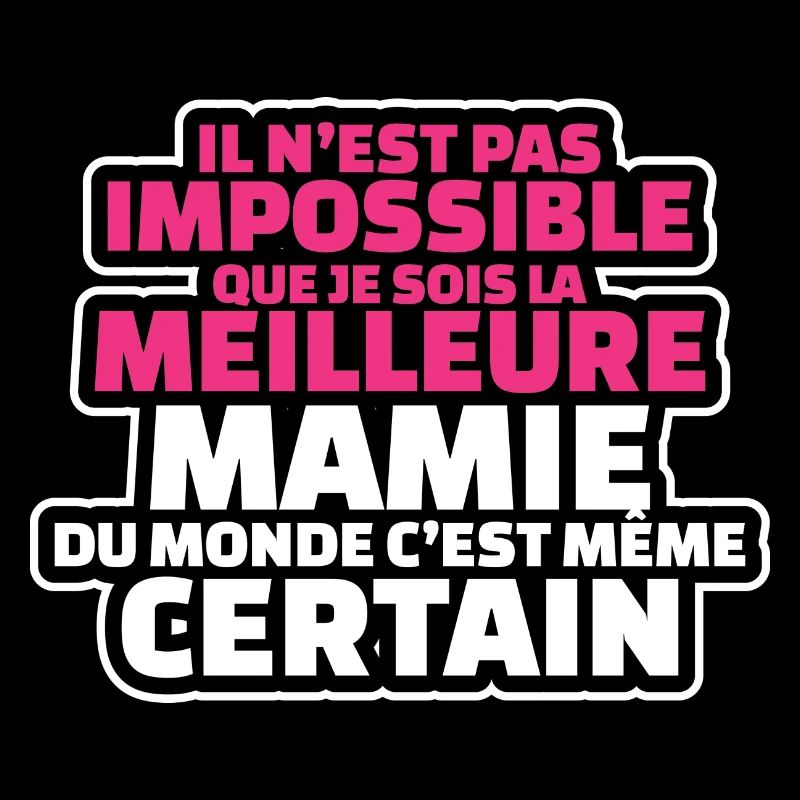 pas impossible que je sois le meilleur mamie