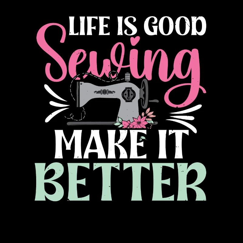 Life is good Sewing make it better