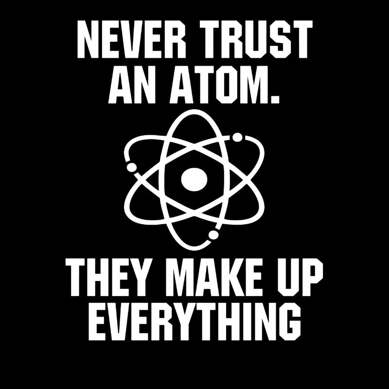Never Trust an Atom Science Funny Science Teacher