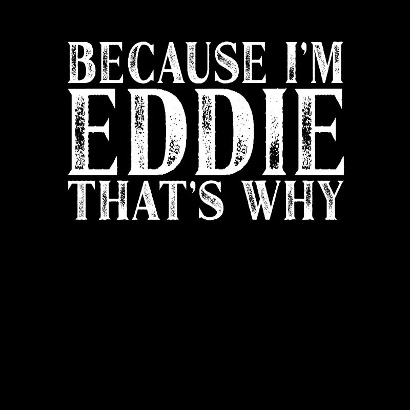 Because I'm Eddie That's Why Personalized Named