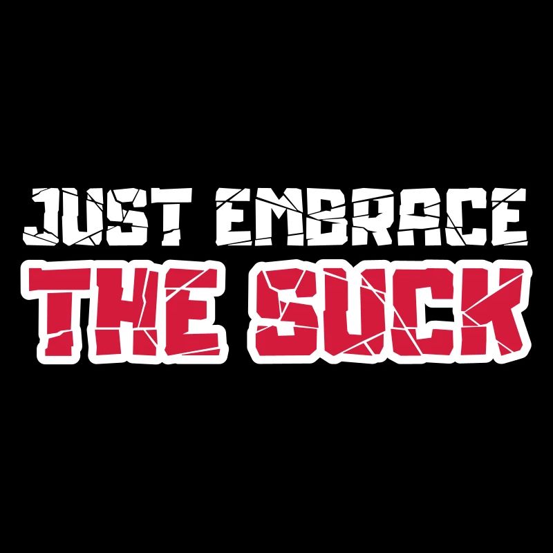 Just embrace the suck