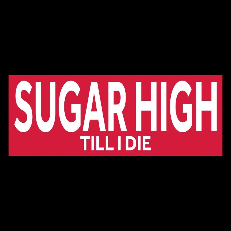 SUGAR HIGH TILL I DIE