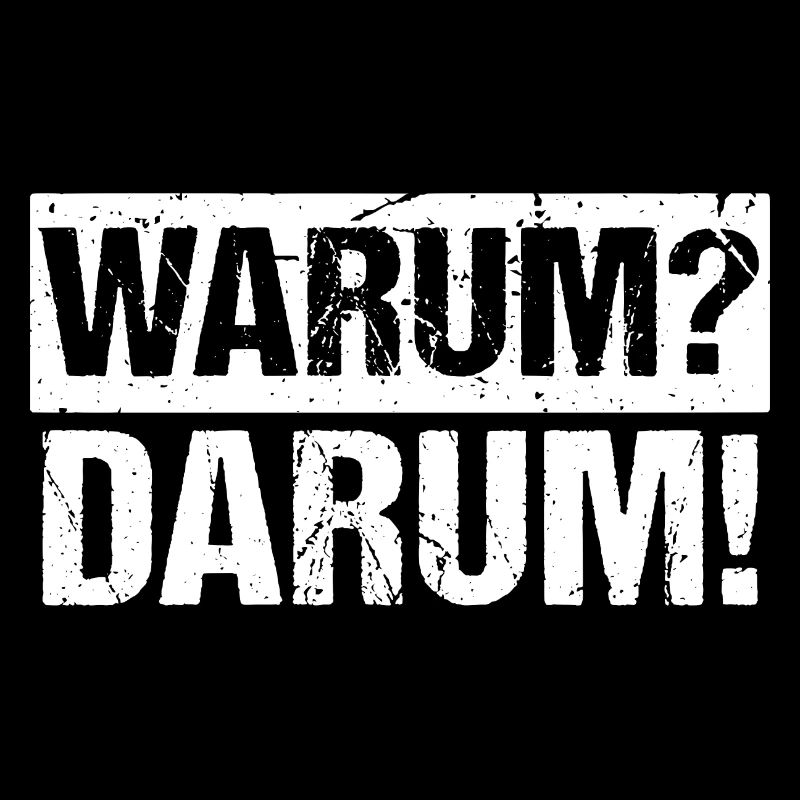 Warum? Darum!