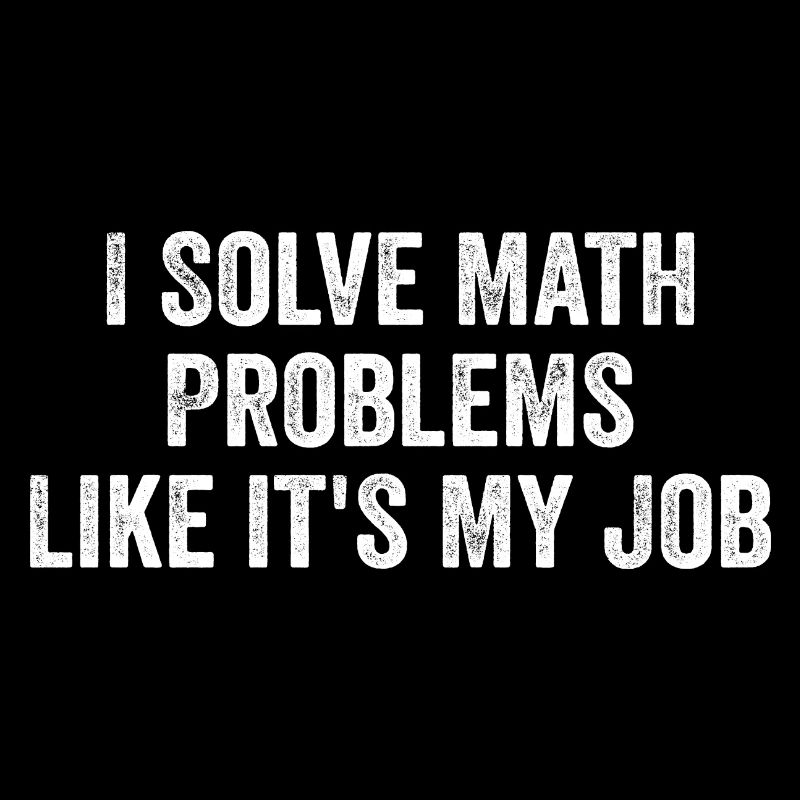 I Solve Math Problems Like it's My Job - Teacher