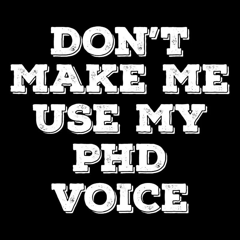 Ne me faites pas utiliser mon cadeau d'obtention du diplôme de phd voice