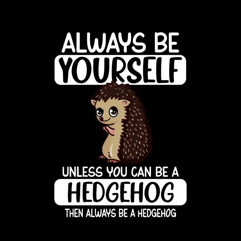 Always Be Yourself Unless You Can Be A Hedgehog