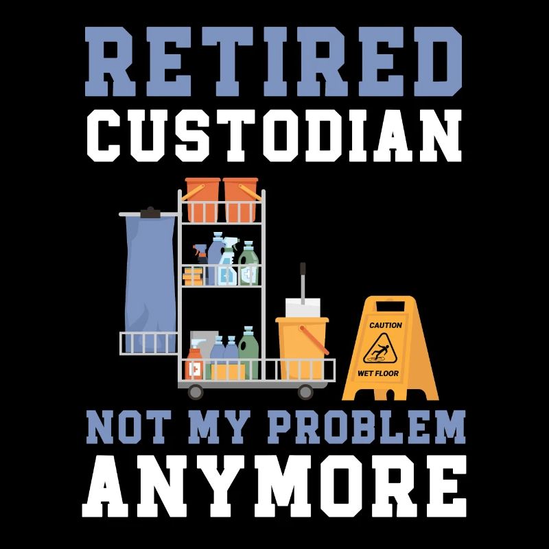 Retired Custodian Not My Problem Anymore Janitor