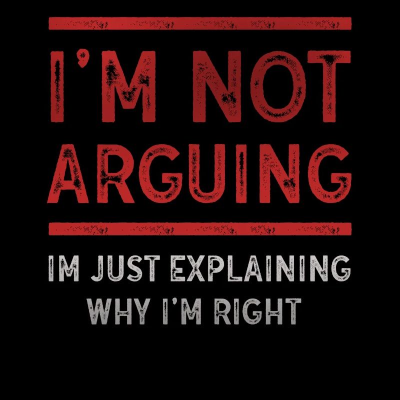 Im Not Arguing Im Just Explaining Why Im Right