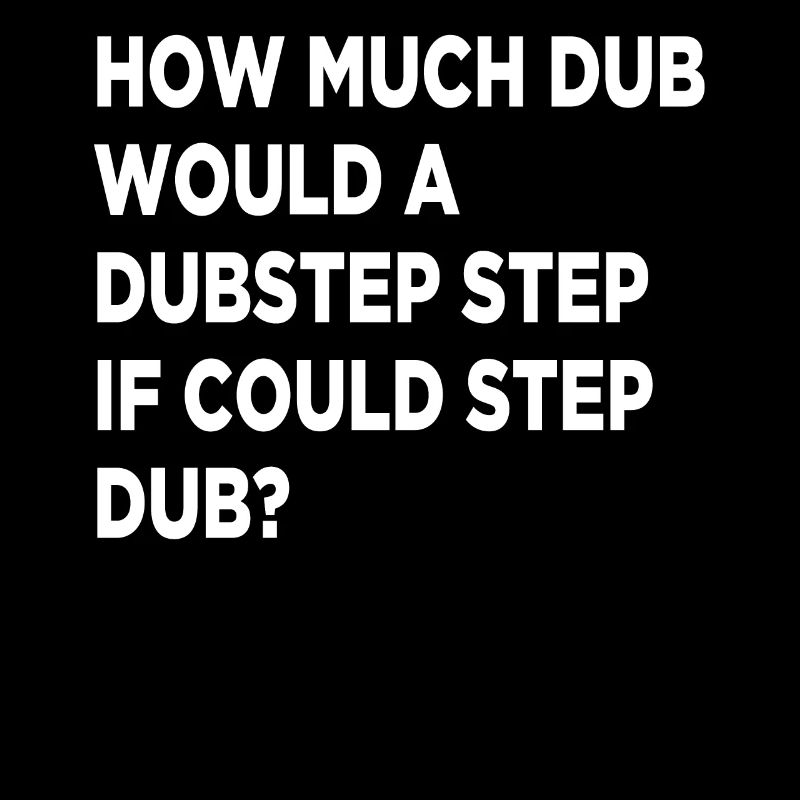 How Much Dub Would A Dubstep Step