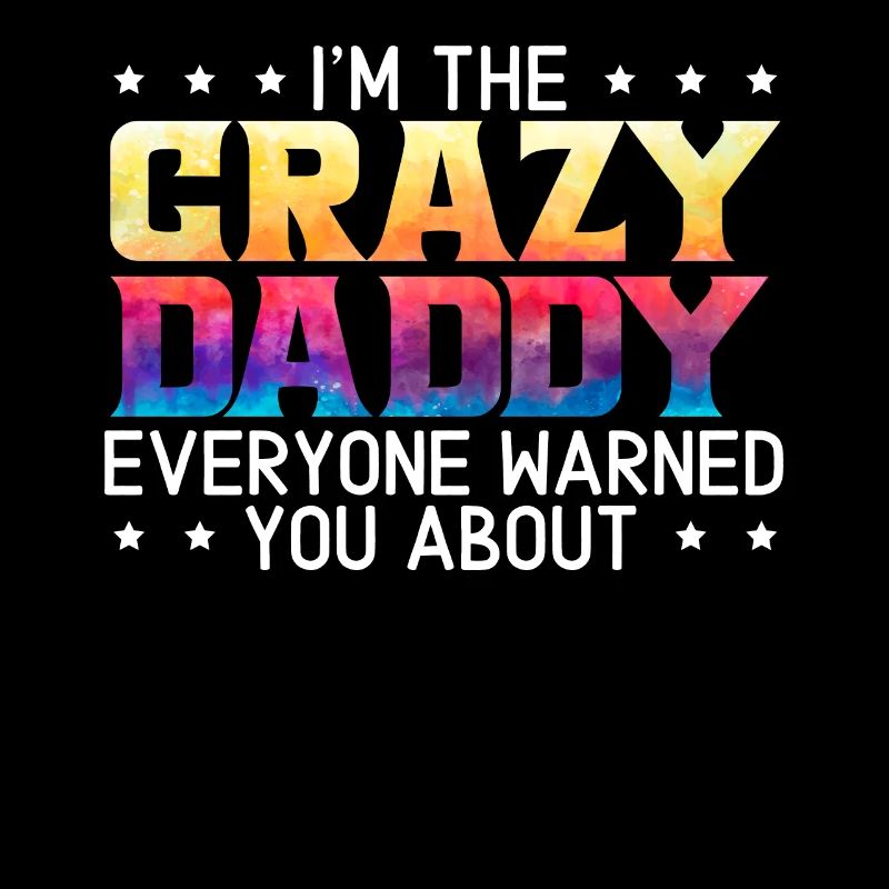I'm The Crazy Daddy Everyone Warned You About