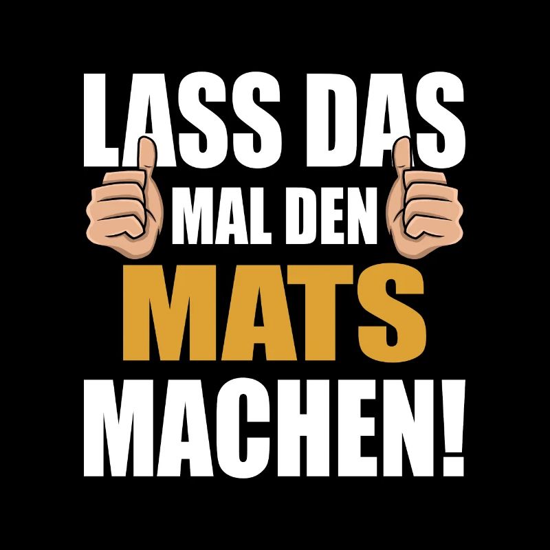 Lass das mal den Mats machen