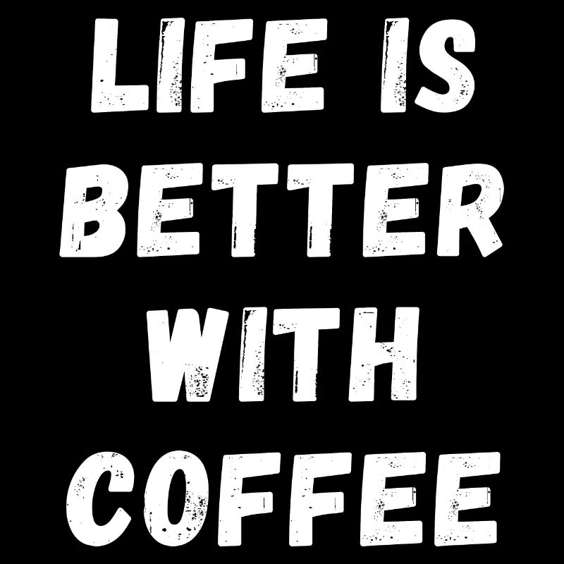 Life is better with coffee Kaffee Koffein Espresso