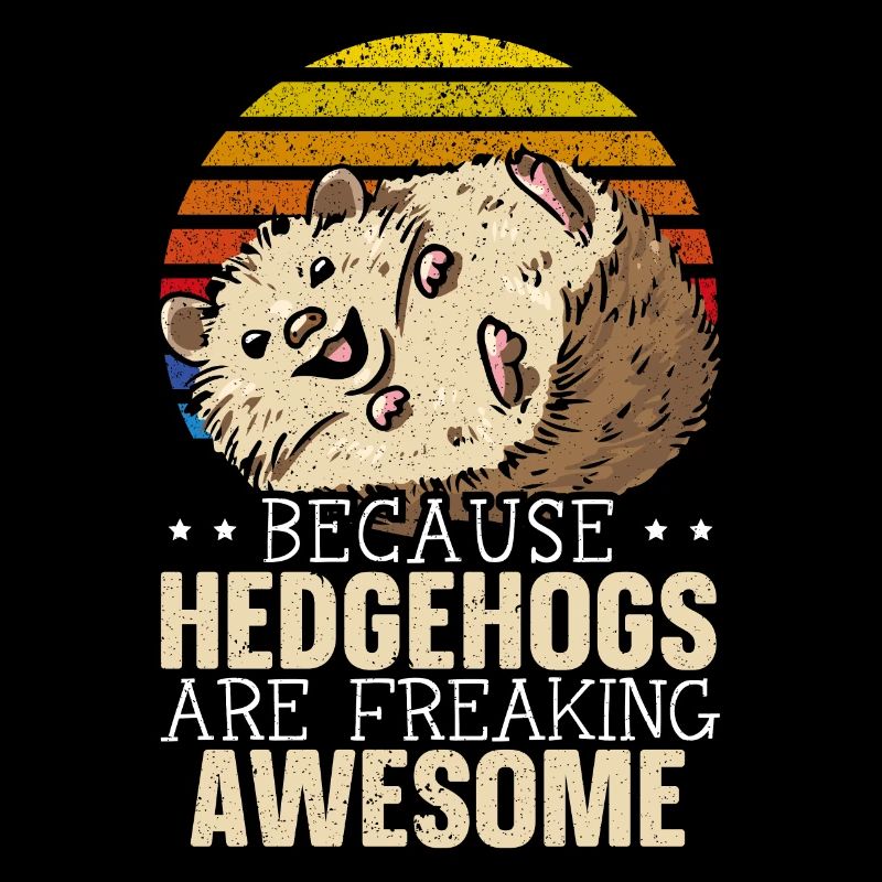 Because Hedgehogs Are Freaking Awesome Hedgie