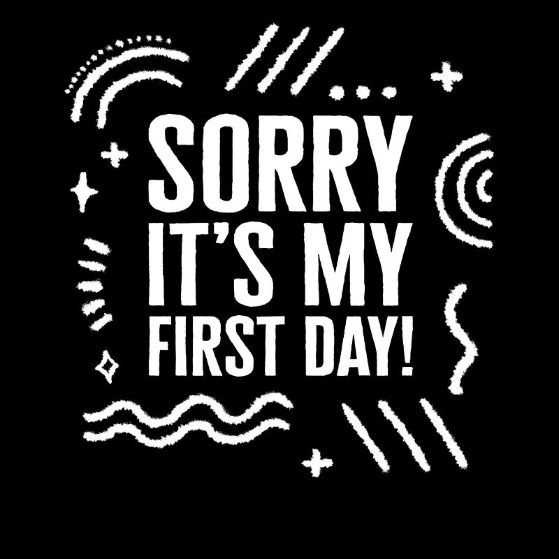 Working Shirt, Sorry It's My First Day Funny