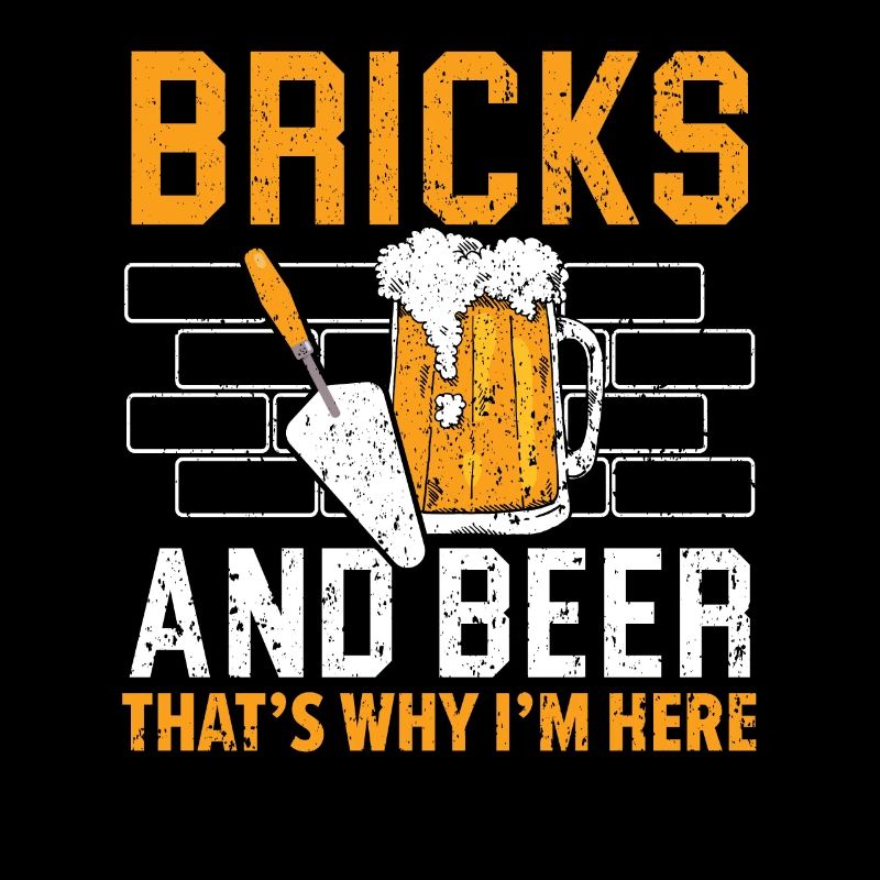 Bricks And Beer That's Why I'm Here Bricklayer